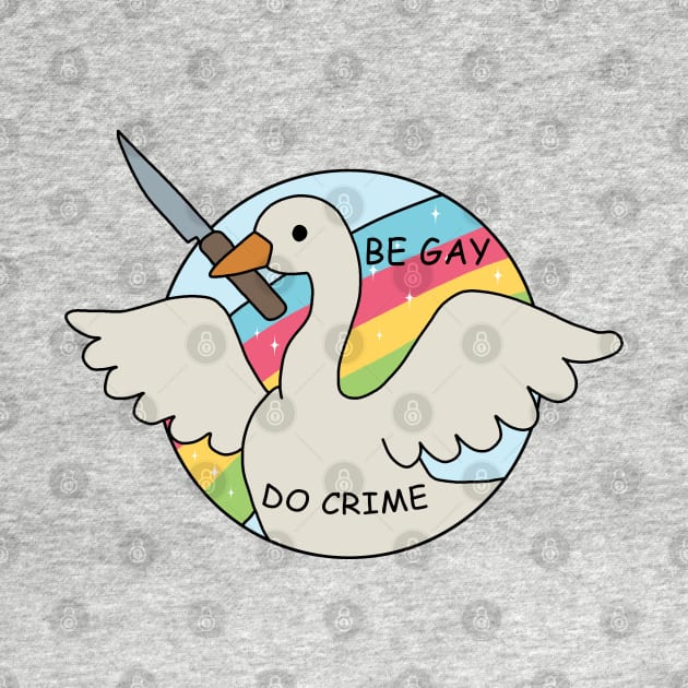 Be Gay Do Crime - Goose by valentinahramov